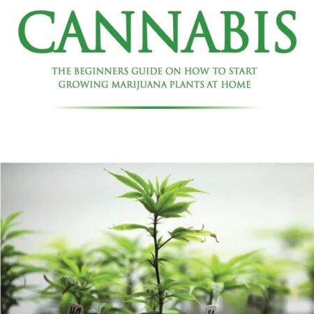 Cannabis: The Beginners Guide on How to Start Growing Marijuana Plants at Home